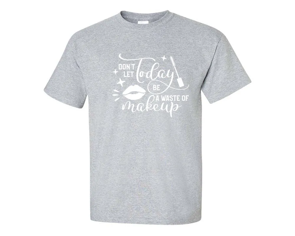 Dont Let Today Be a Waste Of Makeup Men T Shirt