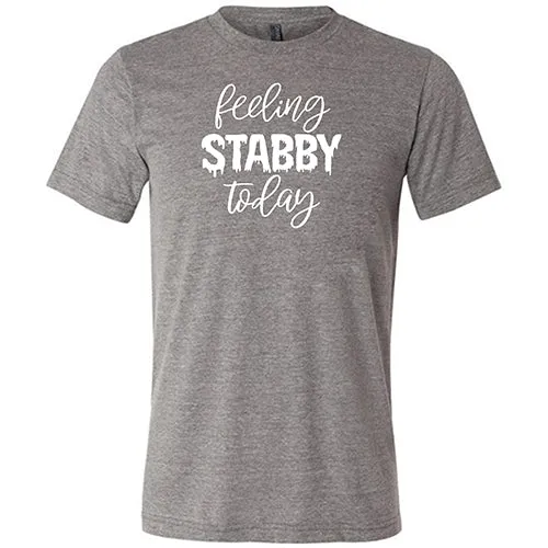 Feeling Stabby Today Shirt Unisex