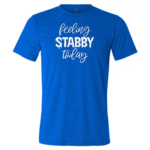 Feeling Stabby Today Shirt Unisex