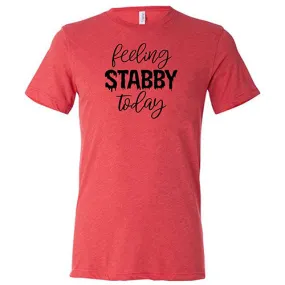 Feeling Stabby Today Shirt Unisex