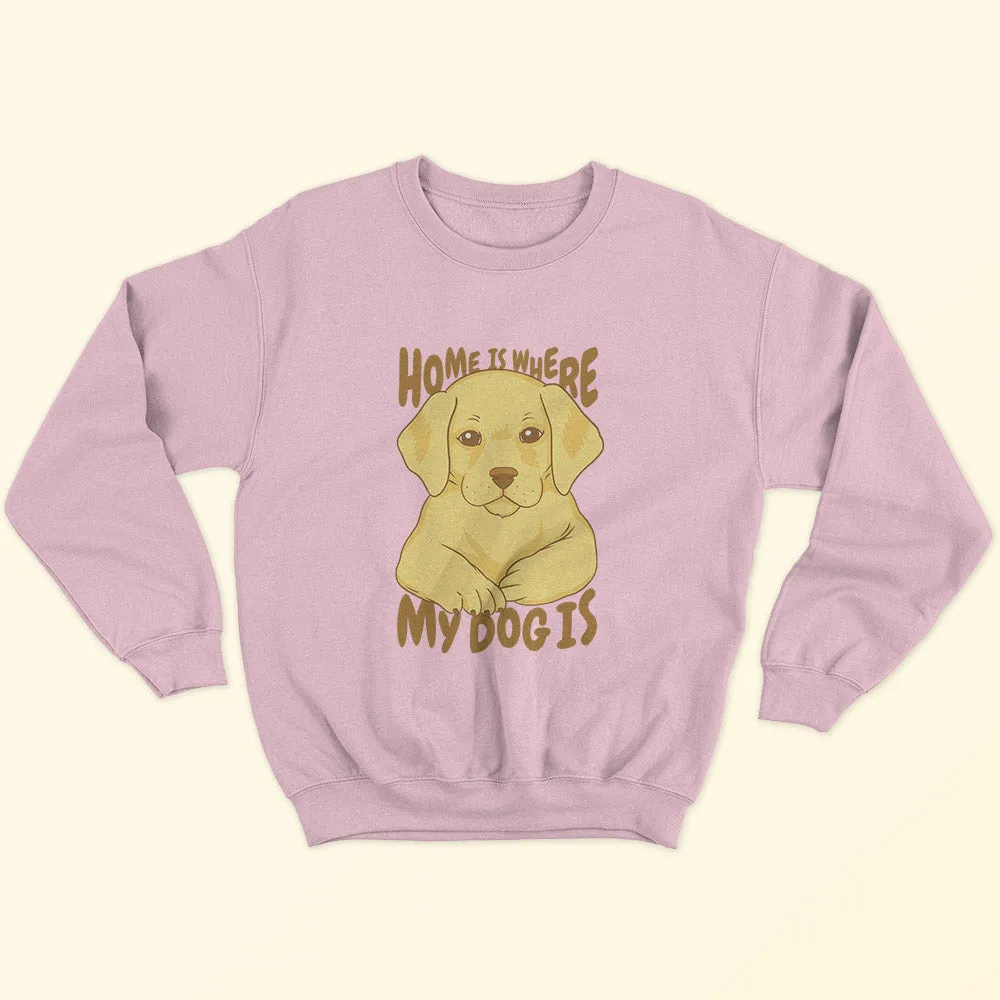 Home Is Where My Dog Is Sweatshirt