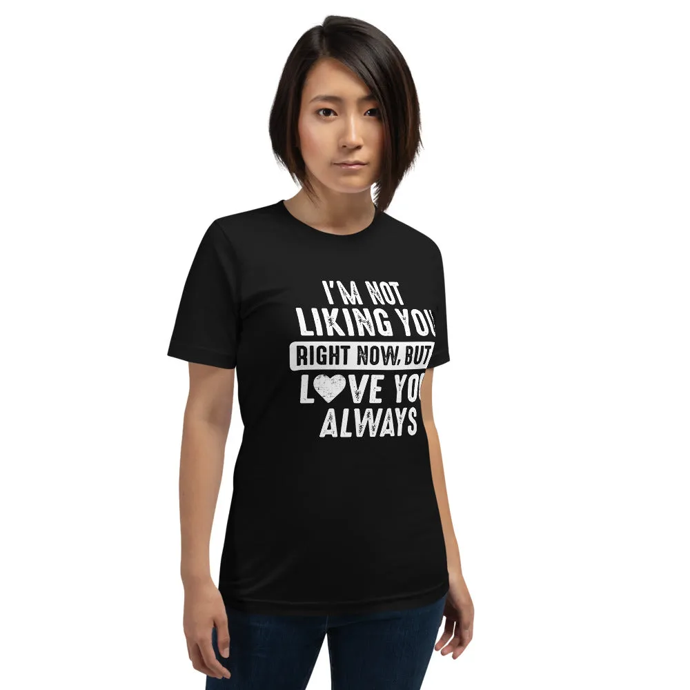 I'm Not Liking You Right Now, But I Love You Always...Unixes Tee