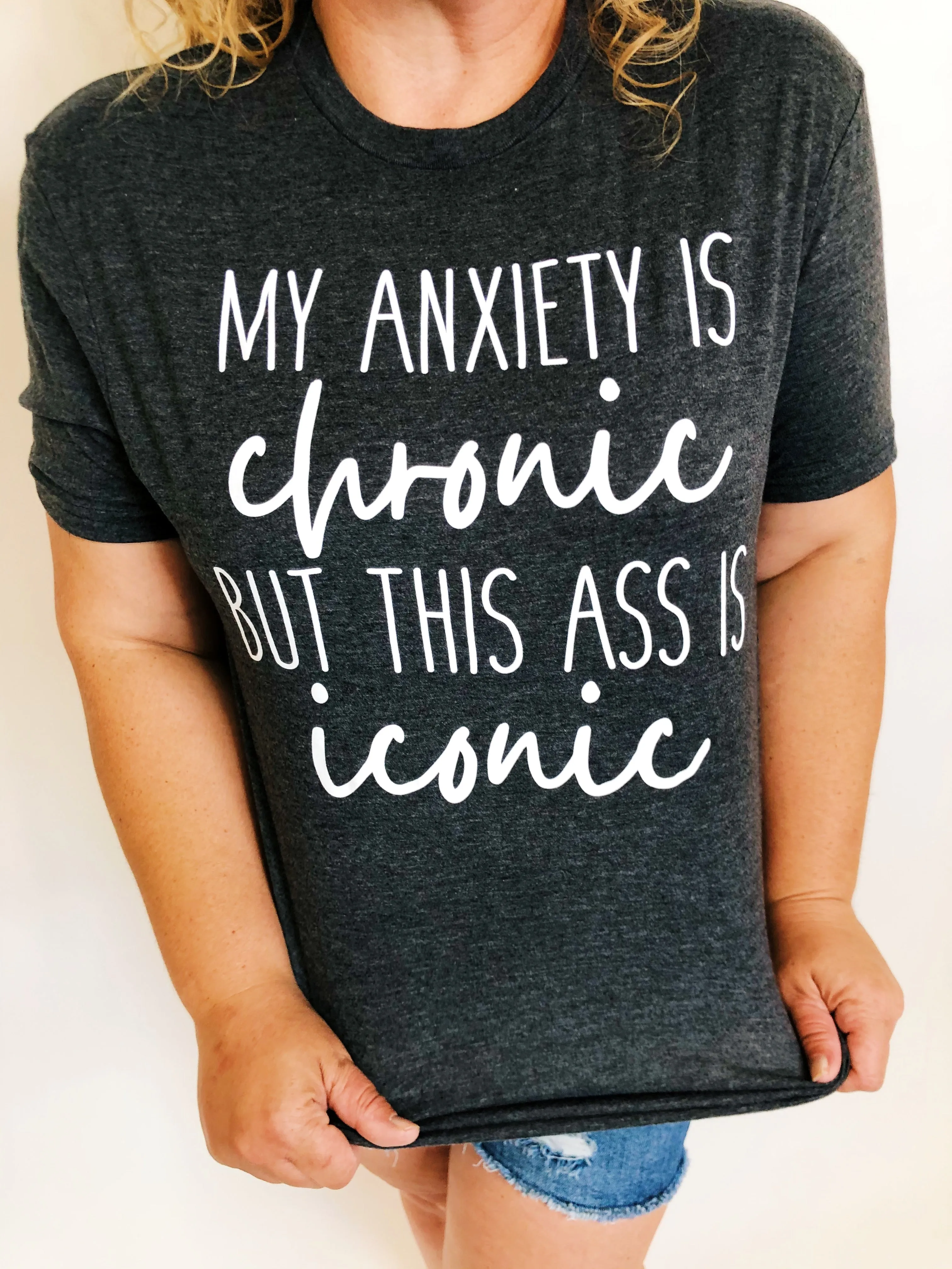 #K178 My Anxiety Is Chronic But This A** Is Iconic Tee