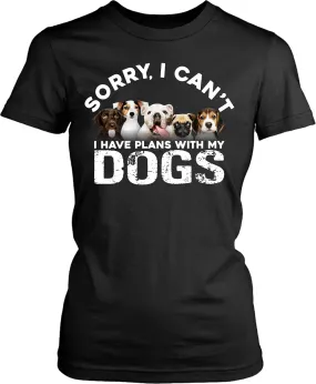 Sorry I Can't, I Have Plans With My Dogs - Funny sarcastic Tee